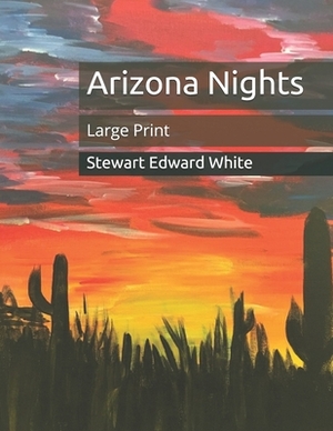 Arizona Nights: Large Print by Stewart Edward White