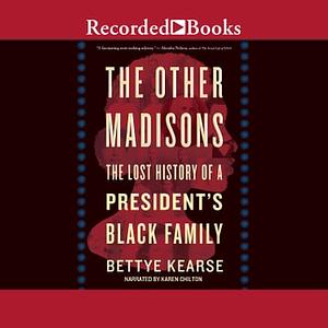 The Other Madisons: The Lost History of a President's Black Family by Bettye Kearse