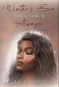 Winter's Eve Then, Now, & Always: A Three Kings Novel by A.E. Valdez