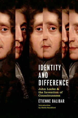 Identity and Difference: John Locke and the Invention of Consciousness by Étienne Balibar