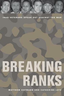 Breaking Ranks: Iraq Veterans Speak Out Against the War by Matthew C. Gutmann