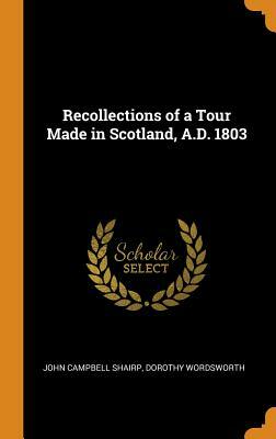 Recollections of a Tour Made in Scotland, A.D. 1803 by Dorothy Wordsworth, John Campbell Shairp