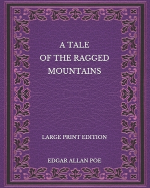 A Tale of the Ragged Mountains - Large Print Edition by Edgar Allan Poe