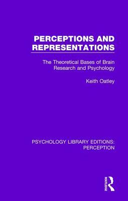 Perceptions and Representations: The Theoretical Bases of Brain Research and Psychology by Keith Oatley