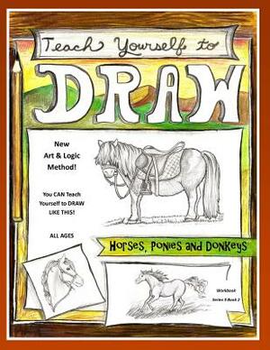 Teach Yourself to Draw - Horses, Ponies and Donkeys: For Artists and Animals Lovers of All Ages by Sarah Janisse Brown