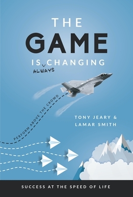 The Game Is Always Changing: Perform Above the Crowd by Tony Jeary, Lamar Smith