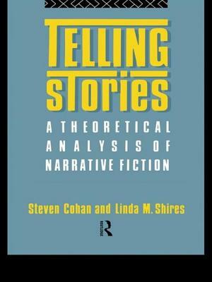 Telling Stories: A Theoretical Analysis of Narrative Fiction by Linda M. Shires, Steven Cohan
