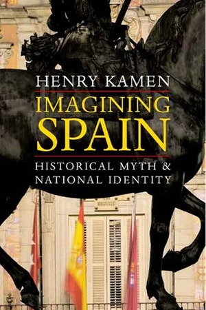 Imagining Spain: Historical Myth and National Identity by Henry Kamen