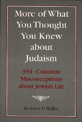 More of What You Thought You Knew about Judaism: 354 Common Misconceptions about Jewish Life by Reuven P. Bulka