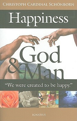 Happiness, God, and Man by Christoph Cardinal Von Schonborn, Hubert Philipp Weber, Michael J. Miller