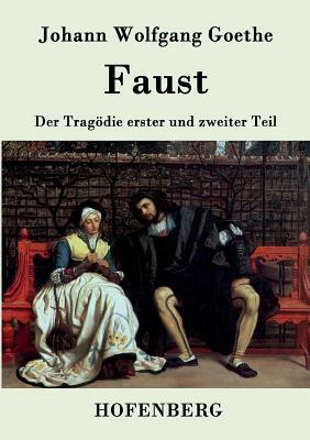 Faust: Der Tragödie erster und zweiter Teil by Johann Wolfgang von Goethe