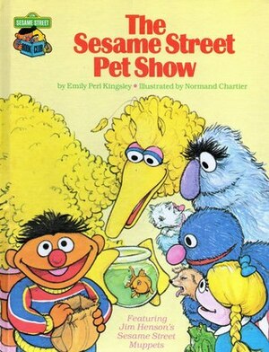The Sesame Street Pet Show: Featuring Jim Henson's Sesame Street Muppets by Normand Chartier, Emily Perl Kingsley
