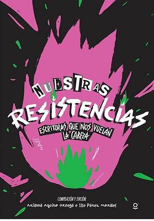 Nuestras Resistencias by Arianna Aquino Ortega, Arianna Aquino Ortega, Ilse Pérez Morales