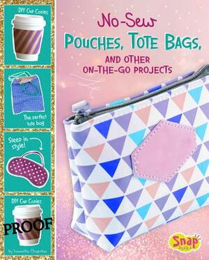 No-Sew Pouches, Tote Bags, and Other On-The-Go Projects by Samantha Chagollan