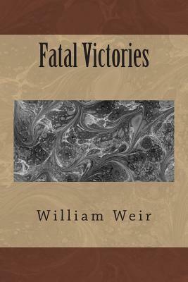 Fatal Victories by William Weir