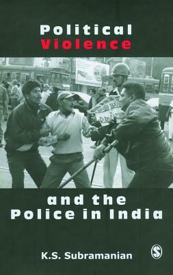 Political Violence and the Police in India by K. S. Subramanian