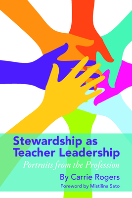 Stewardship as Teacher Leadership: Portraits from the Profession by Carrie Rogers