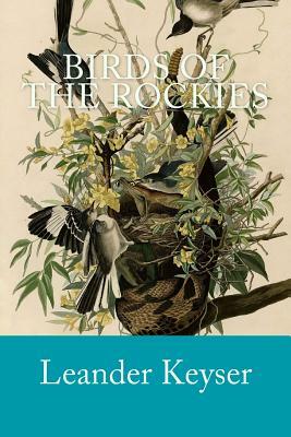 Birds of the Rockies by Leander S. Keyser