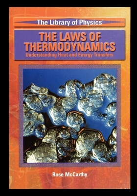 The Laws of Thermodynamics: Understanding Heat and Energy Transfers by Rose McCarthy