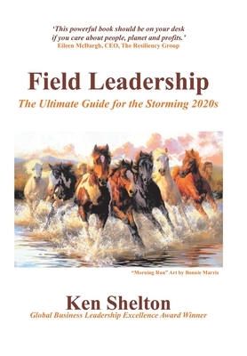 Field Leadership: The Ultimate Guide for the Storming 2020S by Ken Shelton