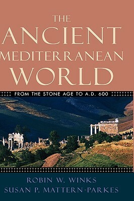 The Ancient Mediterranean World: From the Stone Age to A.D. 600 by Susan P. Mattern-Parkes, Robin W. Winks