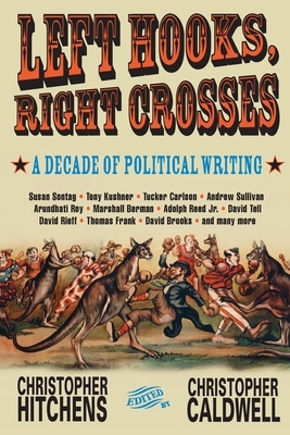 Left Hooks, Right Crosses: Highlights from a Decade of Political Brawling by Christopher Hitchens