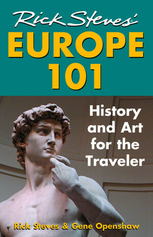 Rick Steves' Europe 101: History and Art for the Traveler by Rick Steves, Gene Openshaw