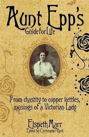 Aunt Epp's Guide for Life by Elspeth Marr, Elspeth Marr, Christopher Rush