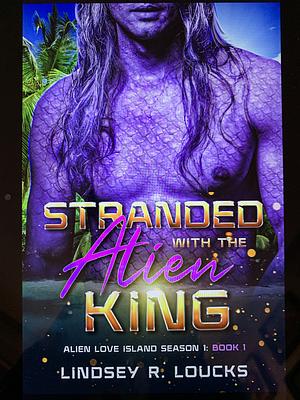 Stranded With the Alien King  by Lindsey R. Loucks