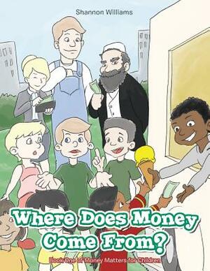 Where Does Money Come From?: Book One of Money Matters for Children by Shannon Williams