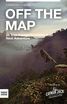 Off the Map: 25 True Stories to Inspire Your Next Adventure by Chelsea Fagan