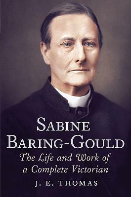 Sabine Baring-Gould: The Life and Work of a Complete Victorian by J. E. Thomas