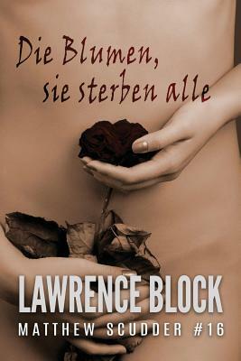 Die Blumen, sie sterben alle by Lawrence Block