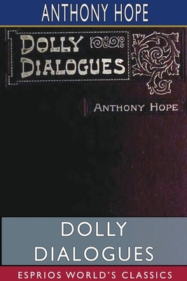 Dolly Dialogues (Esprios Classics) by Anthony Hope