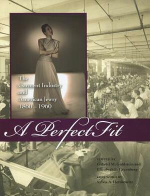 A Perfect Fit: The Garment Industry and American Jewry, 1860-1960 by 