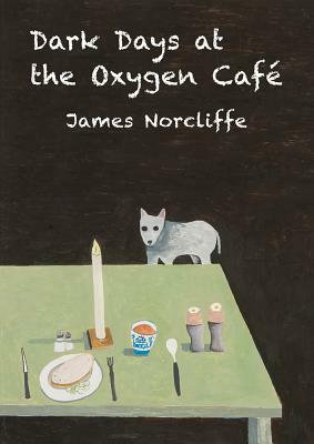 Dark Days at the Oxygen Cafe by James Norcliffe