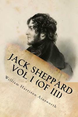 Jack Sheppard Vol I (of III) by William Harrison Ainsworth