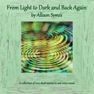 From Light to Dark and Back Again by Allison Symes