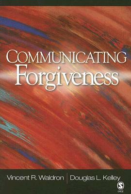 Communicating Forgiveness by Vincent R. Waldron, Douglas L. Kelley