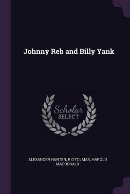 Johnny Reb and Billy Yank by R. O. Tolman, Harold MacDonald, Alexander Hunter