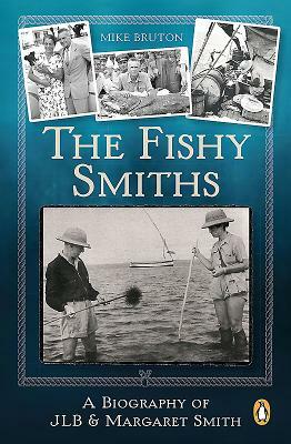 The Fishy Smiths: A Biography of Jlb and Margaret Smith by Mike Bruton