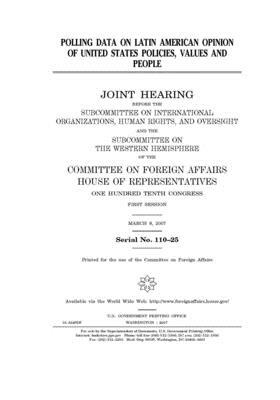 Polling data on Latin American opinion of United States policies, values and people by United Stat Congress, Committee on Foreign Affairs (house), United States House of Representatives