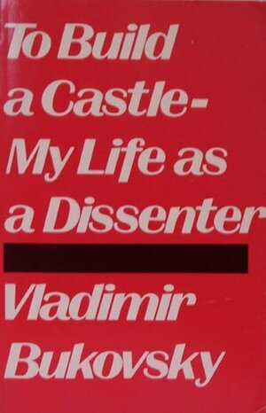 To Build a Castle by Vladimir Bukovsky, Michael Scammell