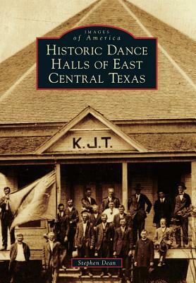 Historic Dance Halls of East Central Texas by Stephen Dean