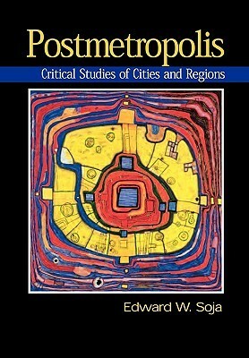Postmetropolis: Critical Studies of Cities and Regions by Edward W. Soja