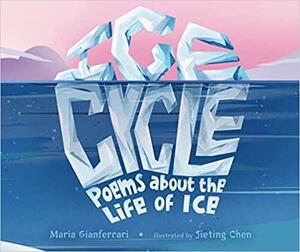 Ice Cycle: Poems about the Life of Ice by Maria Gianferrari