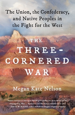 The Three-Cornered War: The Union, the Confederacy, and Native Peoples in the Fight for the West by Megan Kate Nelson