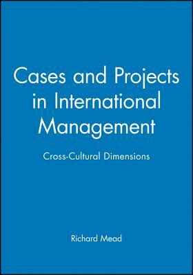 Cases and Projects in International Management: Cross-Cultural Dimensions by Richard Mead