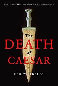 The Death of Caesar: The Story of History's Most Famous Assassination by Barry S. Strauss