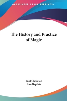 The History and Practice of Magic by Jean Baptiste, Paul Christian